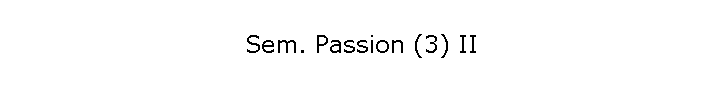 Sem. Passion (3) II