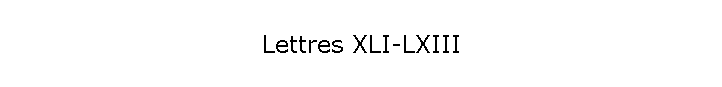 Lettres XLI-LXIII