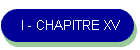 I - CHAPITRE XV