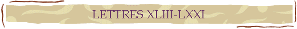 LETTRES XLIII-LXXI