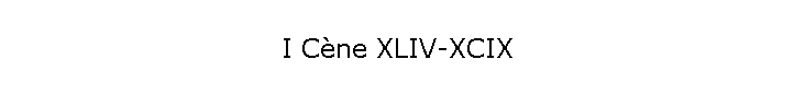 I Cne XLIV-XCIX