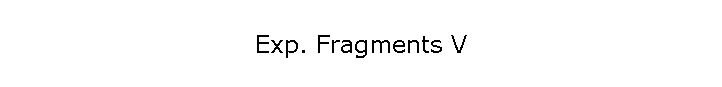 Exp. Fragments V