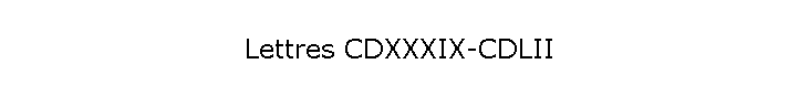 Lettres CDXXXIX-CDLII