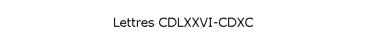 Lettres CDLXXVI-CDXC