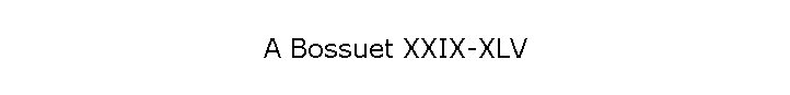 A Bossuet XXIX-XLV