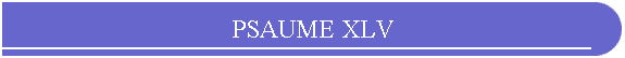 PSAUME XLV